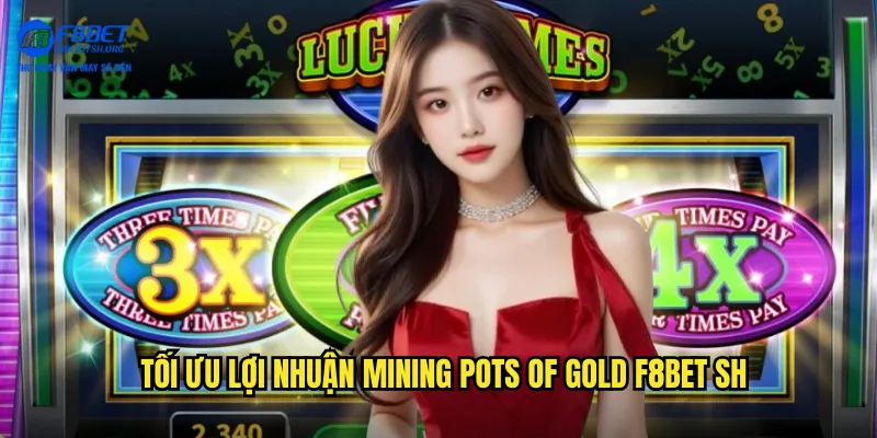 Tối ưu lợi nhuận Mining Pots of Gold tại f8bet sh