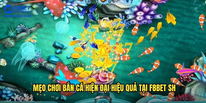 Mẹo chơi bắn cá hiện đại hiệu quả tại F8bet SH