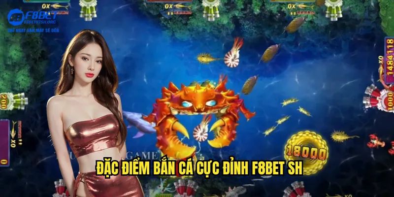 Đặc điểm bắn cá cực đỉnh f8bet sh