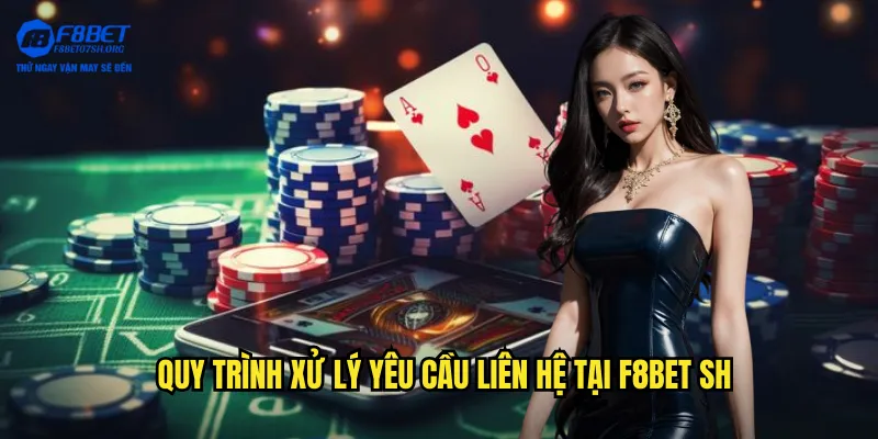 Quy trình xử lý yêu cầu liên hệ tại f8bet sh