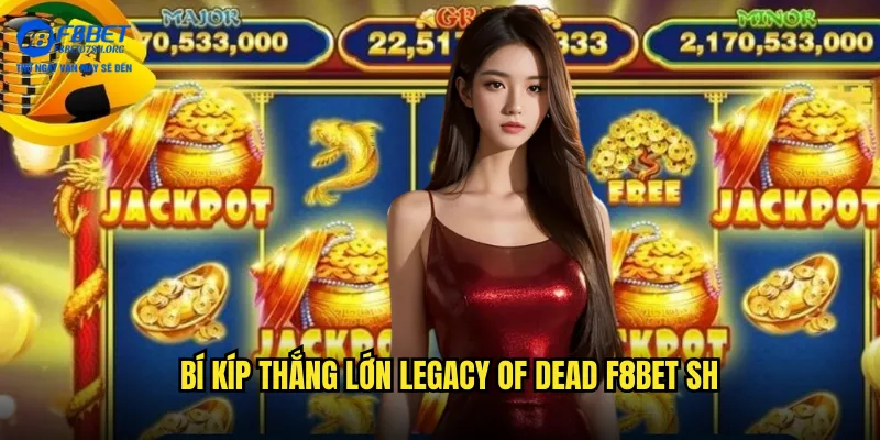 Bí kíp thắng lớn Legacy of Dead f8bet sh